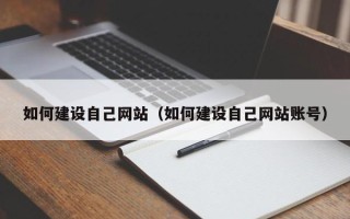 德清如何建设自己网站（如何建设自己网站账号）