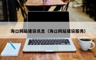 德清海口网站建设讯息（海口网站建设服务）