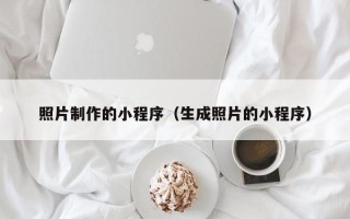 德清照片制作的小程序（生成照片的小程序）