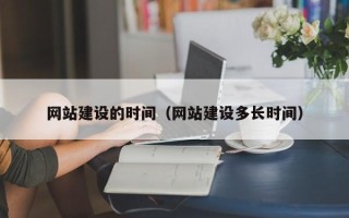 德清网站建设的时间（网站建设多长时间）