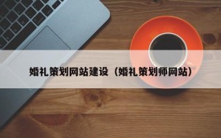 德清婚礼策划网站建设（婚礼策划师网站）