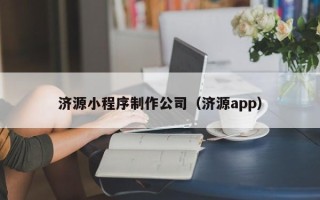 德清济源小程序制作公司（济源app）